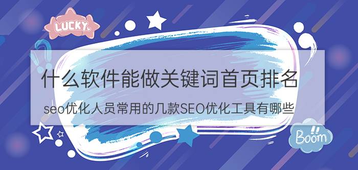 什么软件能做关键词首页排名 seo优化人员常用的几款SEO优化工具有哪些？